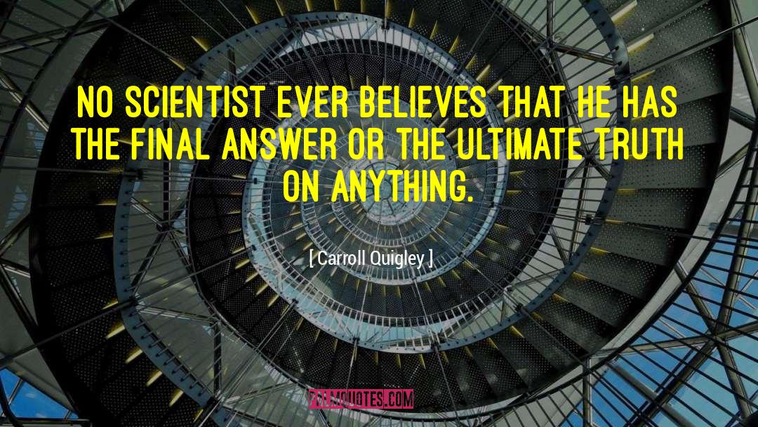 Carroll Quigley Quotes: No scientist ever believes that