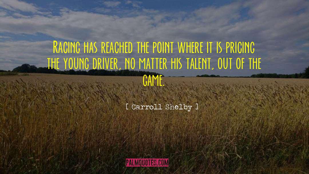 Carroll Shelby Quotes: Racing has reached the point