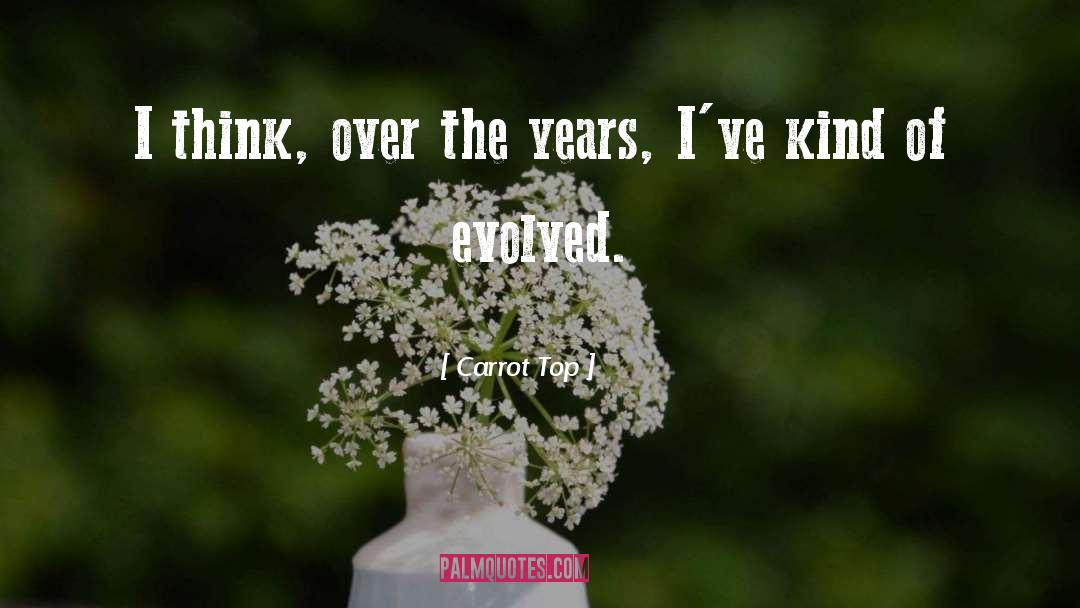 Carrot Top Quotes: I think, over the years,