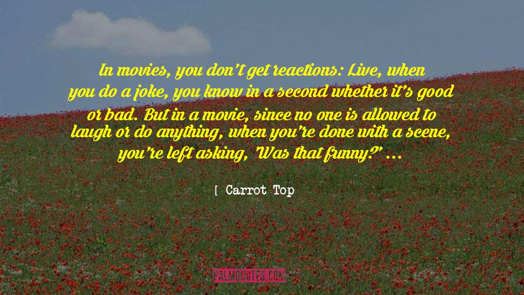 Carrot Top Quotes: In movies, you don't get