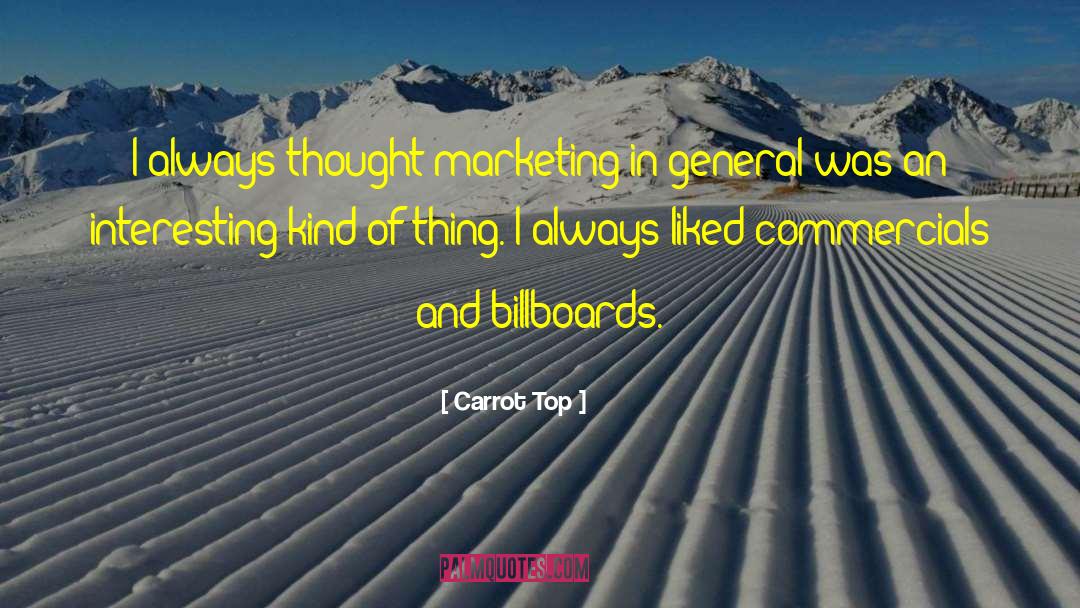 Carrot Top Quotes: I always thought marketing in