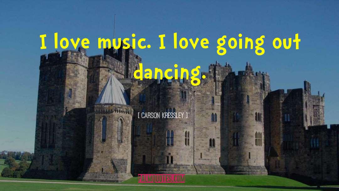 Carson Kressley Quotes: I love music. I love