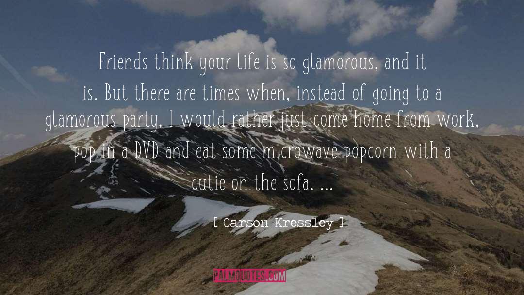 Carson Kressley Quotes: Friends think your life is