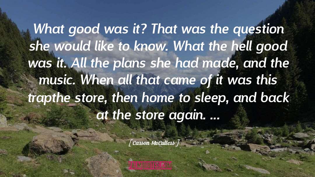 Carson McCullers Quotes: What good was it? That