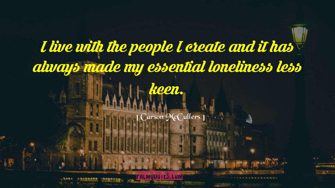 Carson McCullers Quotes: I live with the people