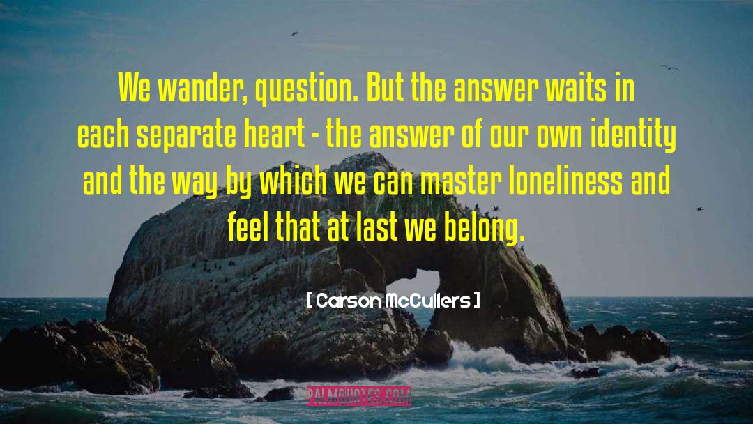 Carson McCullers Quotes: We wander, question. But the