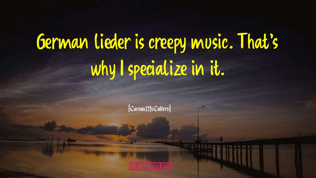 Carson McCullers Quotes: German lieder is creepy music.