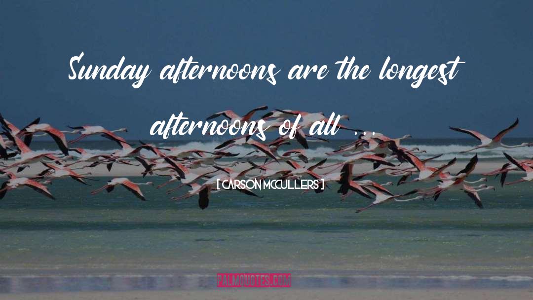 Carson McCullers Quotes: Sunday afternoons are the longest