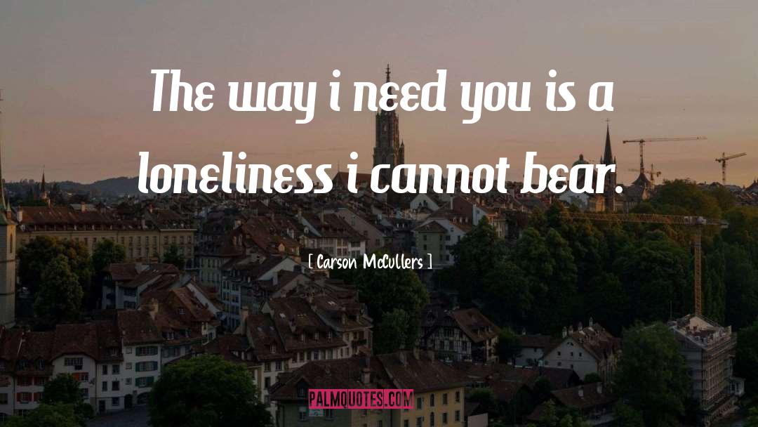 Carson McCullers Quotes: The way i need you