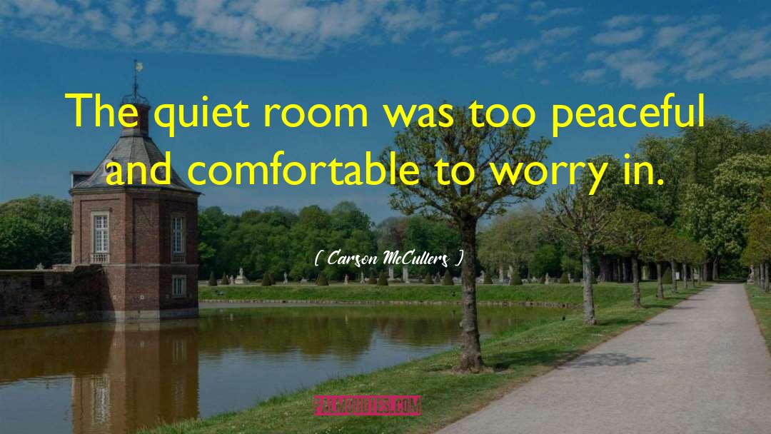 Carson McCullers Quotes: The quiet room was too