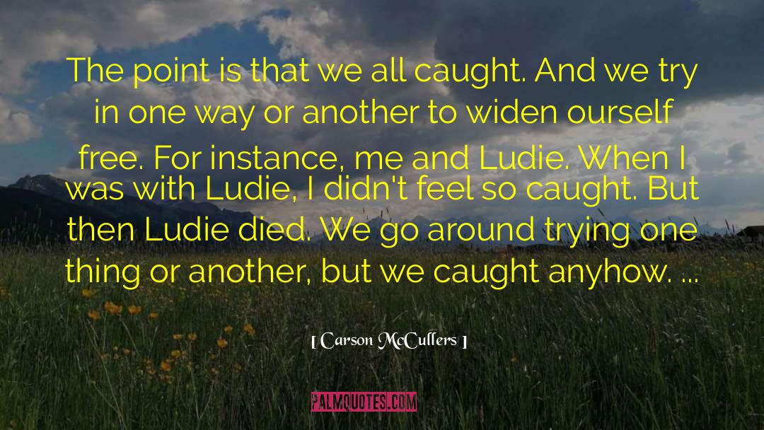Carson McCullers Quotes: The point is that we