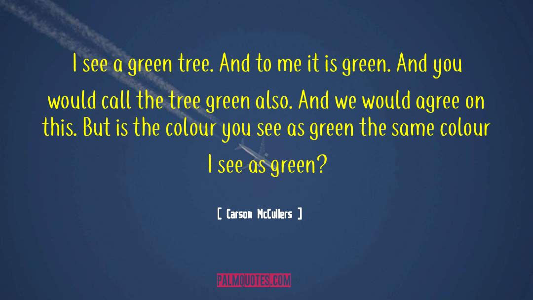 Carson McCullers Quotes: I see a green tree.