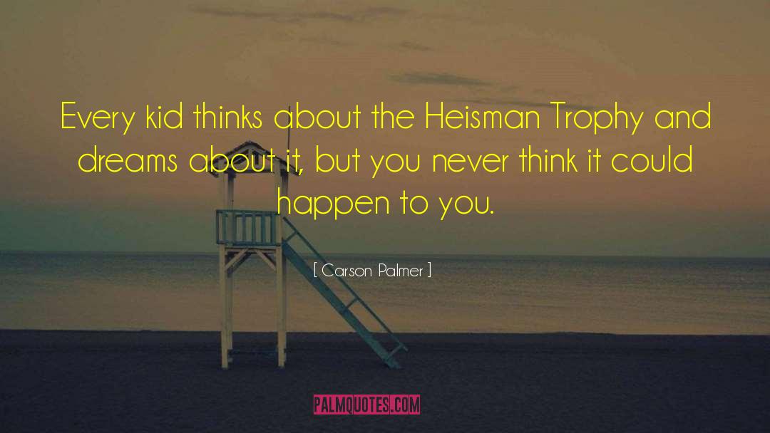 Carson Palmer Quotes: Every kid thinks about the