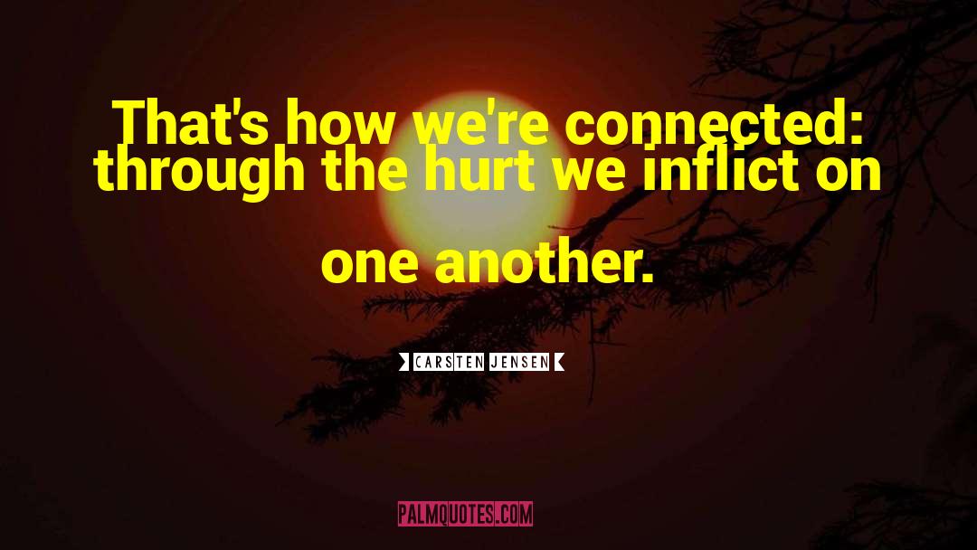 Carsten Jensen Quotes: That's how we're connected: through