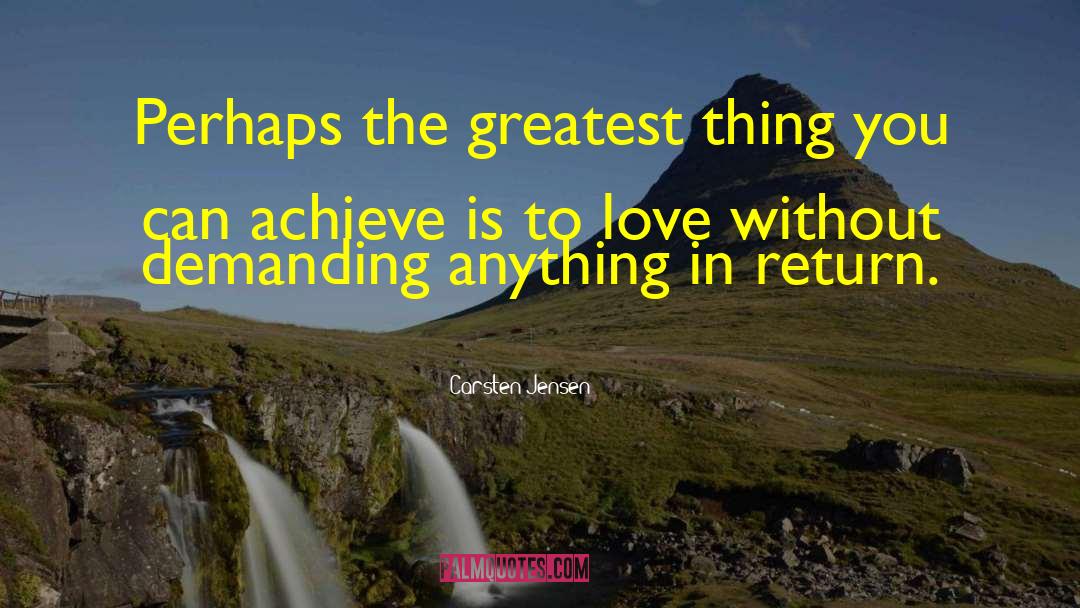 Carsten Jensen Quotes: Perhaps the greatest thing you