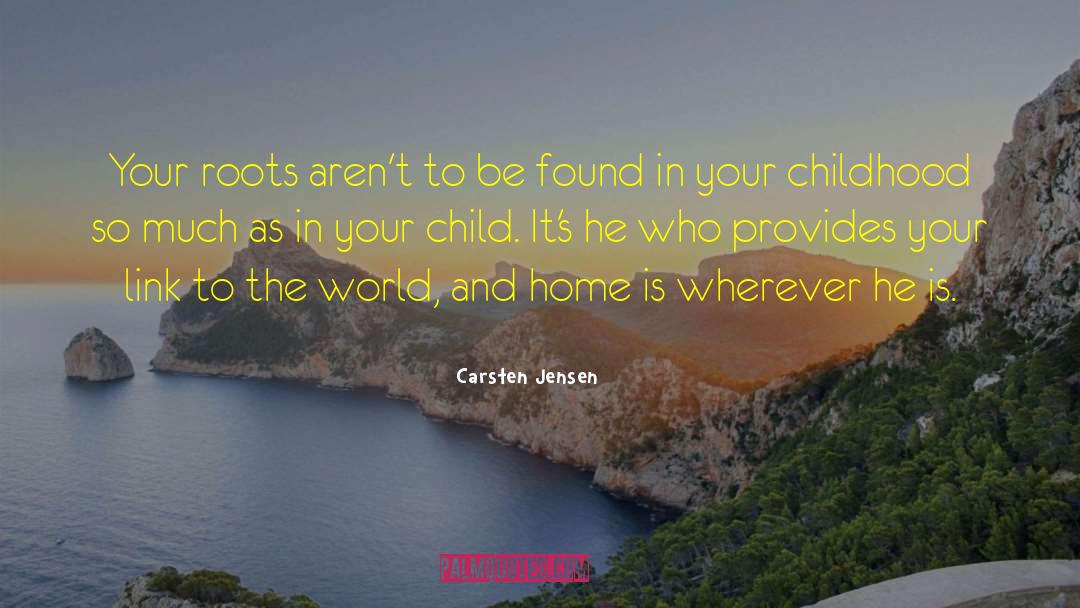 Carsten Jensen Quotes: Your roots aren't to be