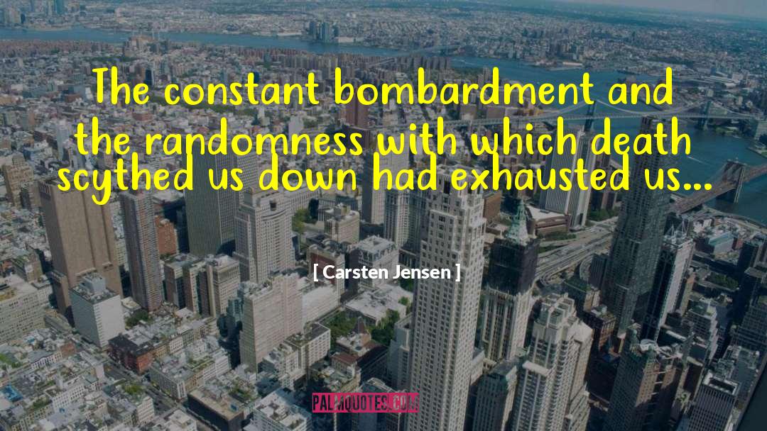 Carsten Jensen Quotes: The constant bombardment and the
