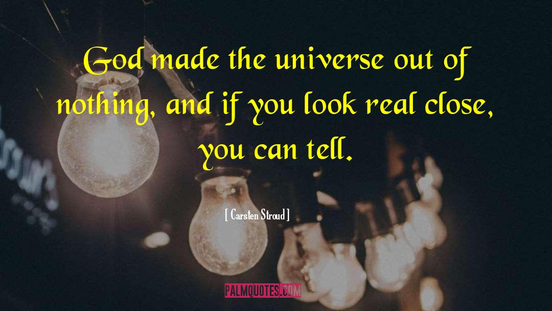 Carsten Stroud Quotes: God made the universe out