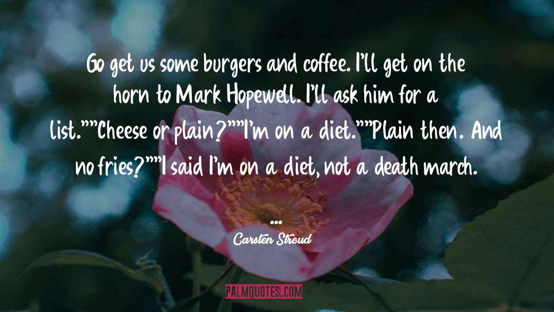 Carsten Stroud Quotes: Go get us some burgers