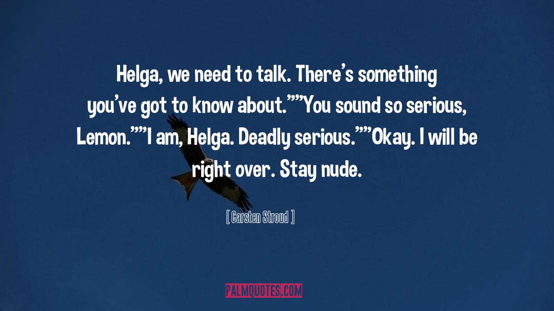 Carsten Stroud Quotes: Helga, we need to talk.