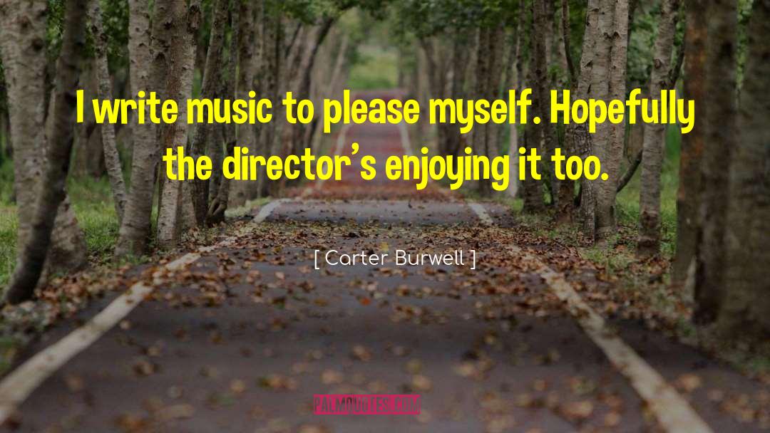 Carter Burwell Quotes: I write music to please