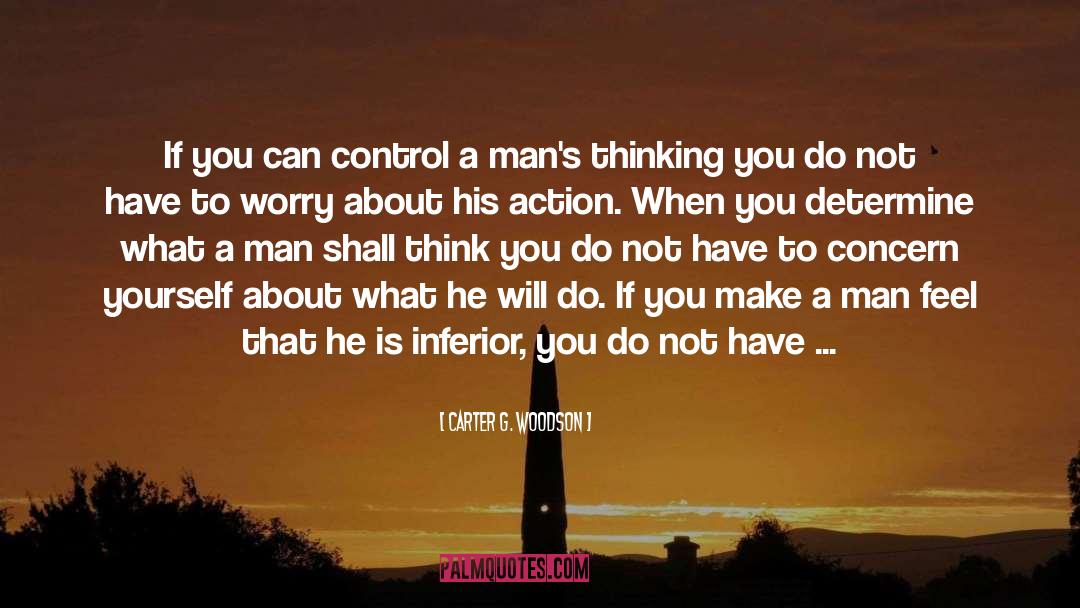 Carter G. Woodson Quotes: If you can control a