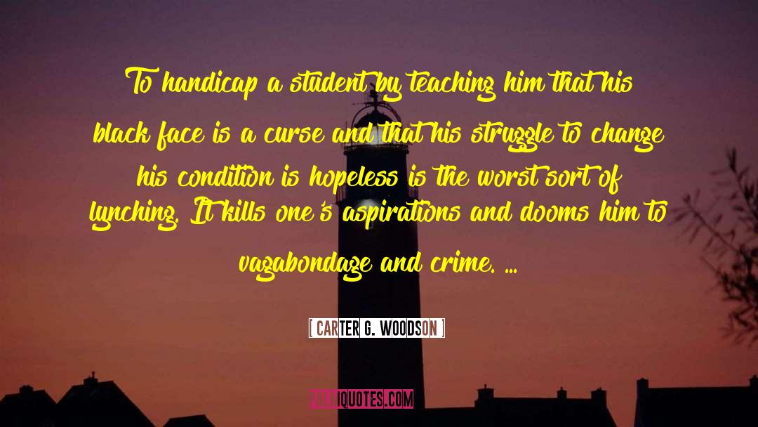 Carter G. Woodson Quotes: To handicap a student by