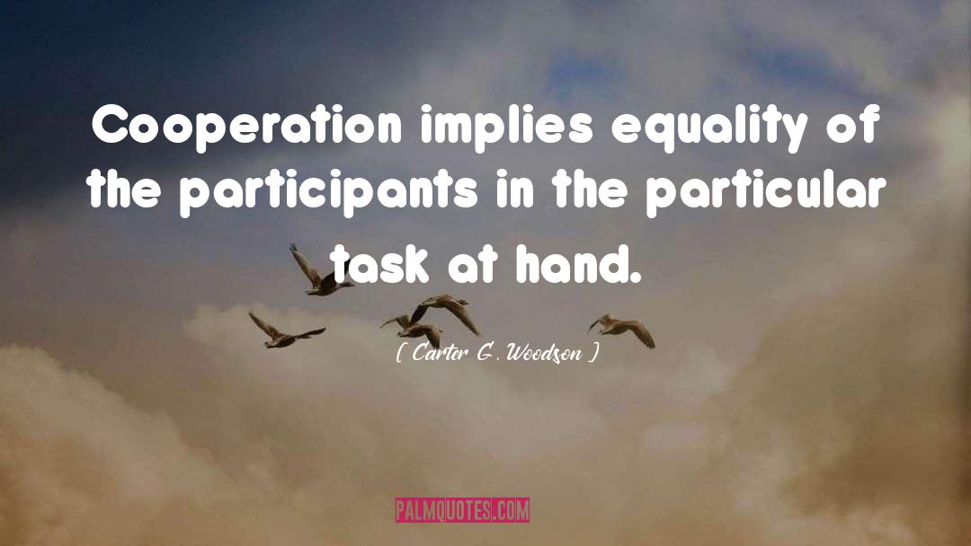 Carter G. Woodson Quotes: Cooperation implies equality of the