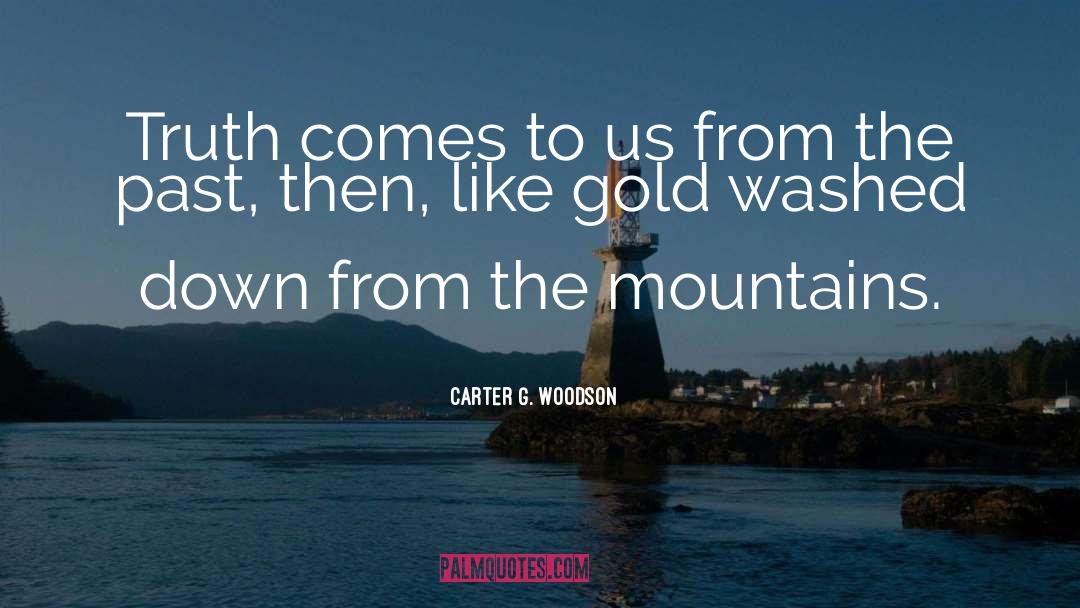 Carter G. Woodson Quotes: Truth comes to us from