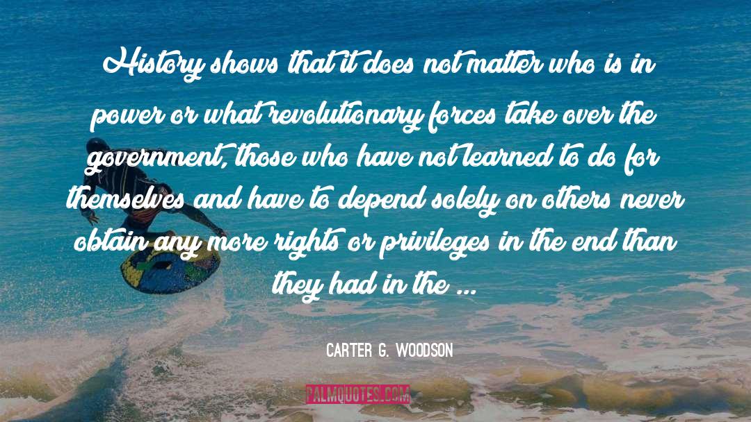 Carter G. Woodson Quotes: History shows that it does