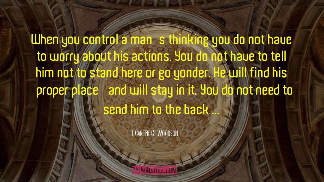 Carter G. Woodson Quotes: When you control a man's