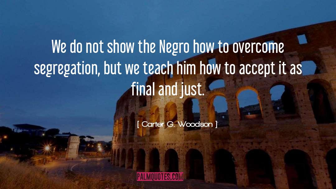 Carter G. Woodson Quotes: We do not show the