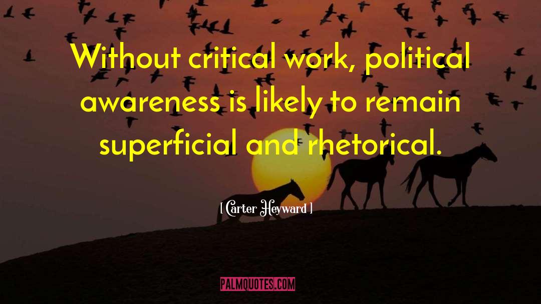 Carter Heyward Quotes: Without critical work, political awareness