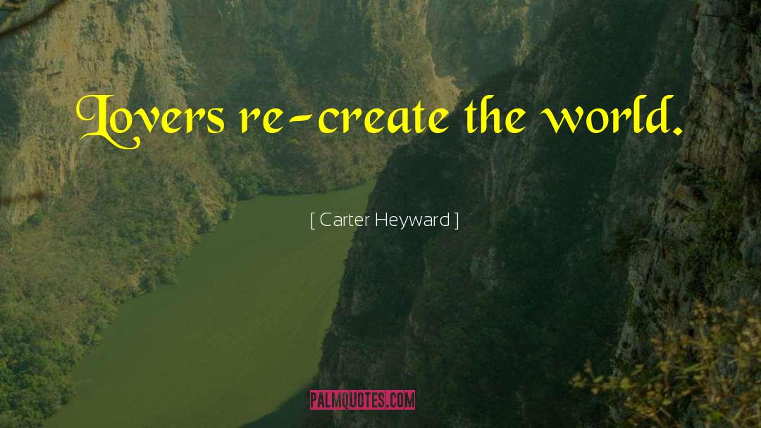 Carter Heyward Quotes: Lovers re-create the world.