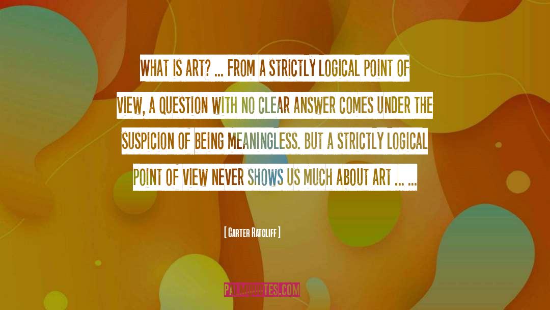 Carter Ratcliff Quotes: What is art? ... From
