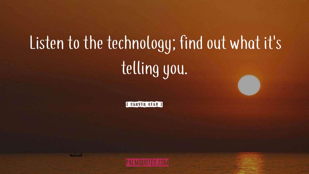 Carver Mead Quotes: Listen to the technology; find