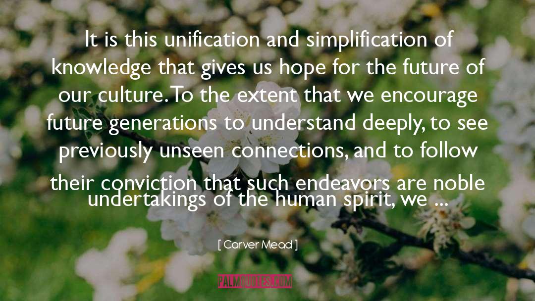 Carver Mead Quotes: It is this unification and