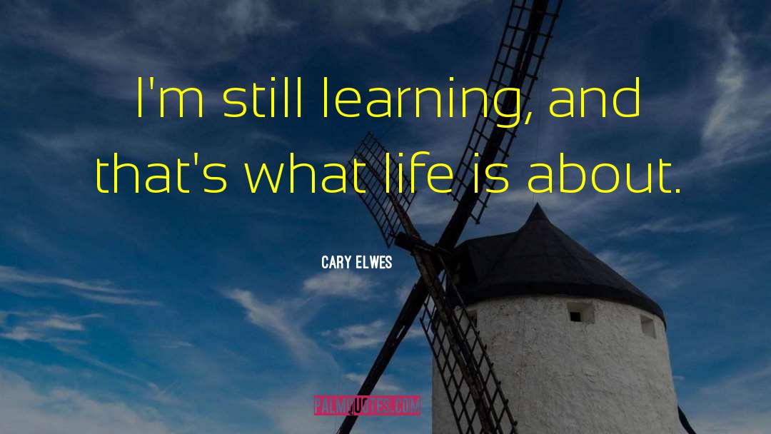 Cary Elwes Quotes: I'm still learning, and that's