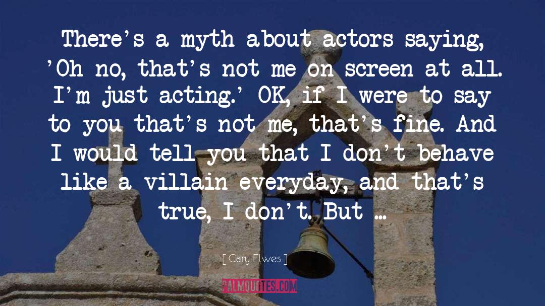 Cary Elwes Quotes: There's a myth about actors