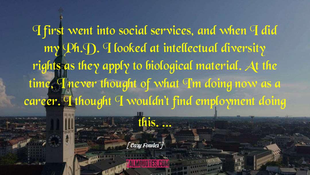 Cary Fowler Quotes: I first went into social