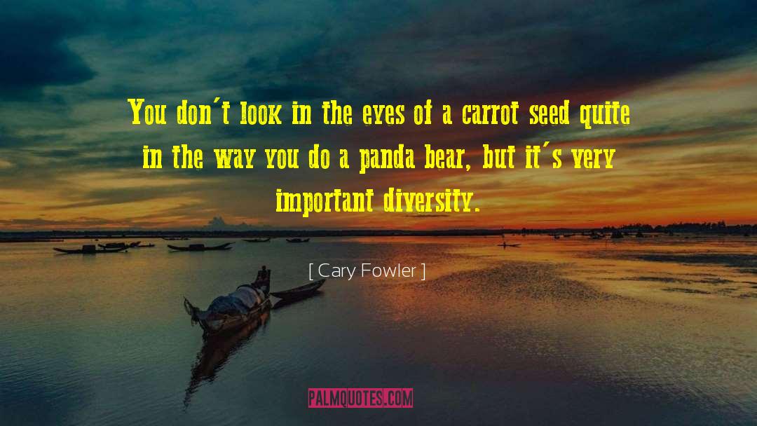 Cary Fowler Quotes: You don't look in the