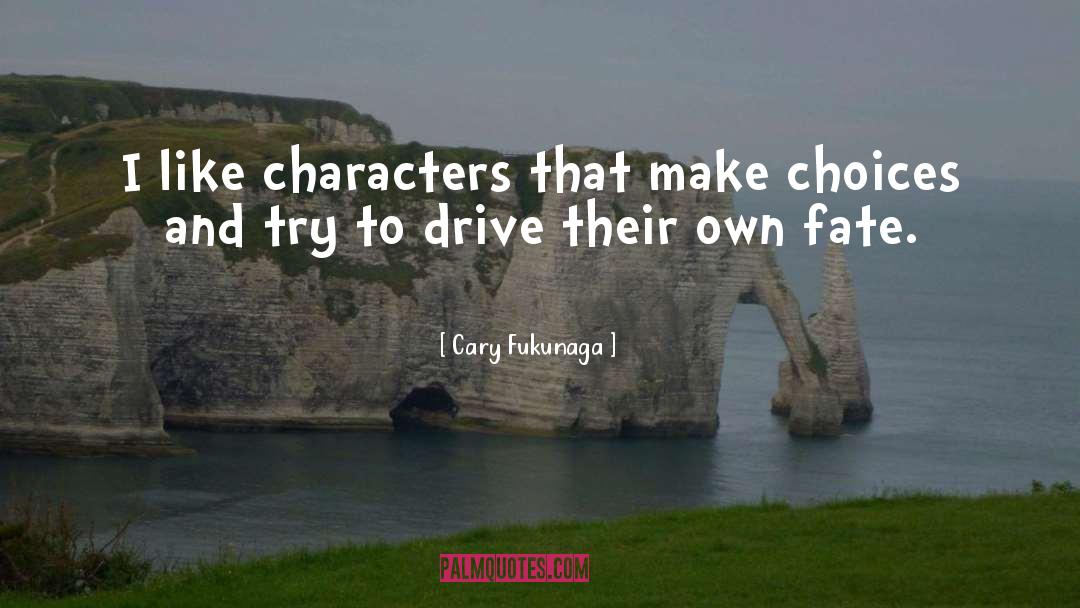 Cary Fukunaga Quotes: I like characters that make