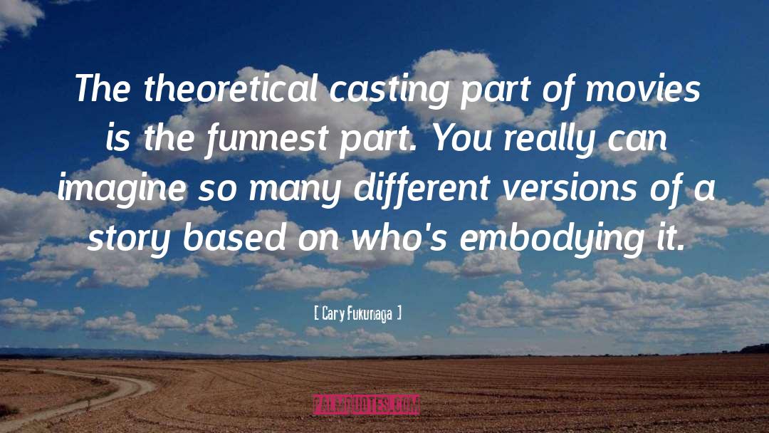 Cary Fukunaga Quotes: The theoretical casting part of