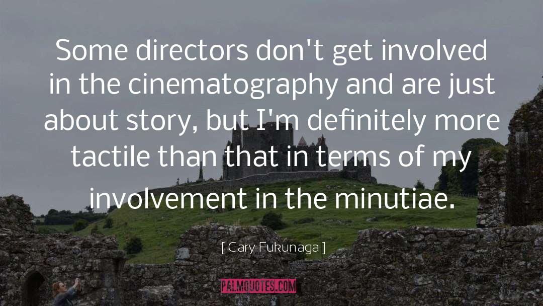 Cary Fukunaga Quotes: Some directors don't get involved