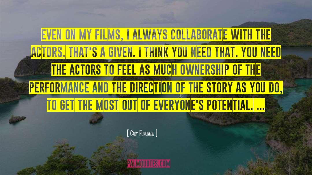 Cary Fukunaga Quotes: Even on my films, I