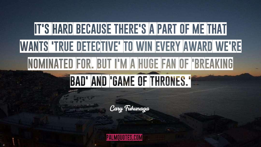 Cary Fukunaga Quotes: It's hard because there's a