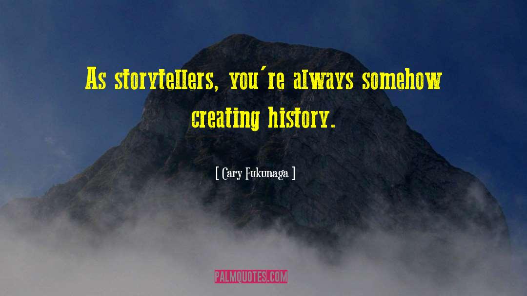 Cary Fukunaga Quotes: As storytellers, you're always somehow