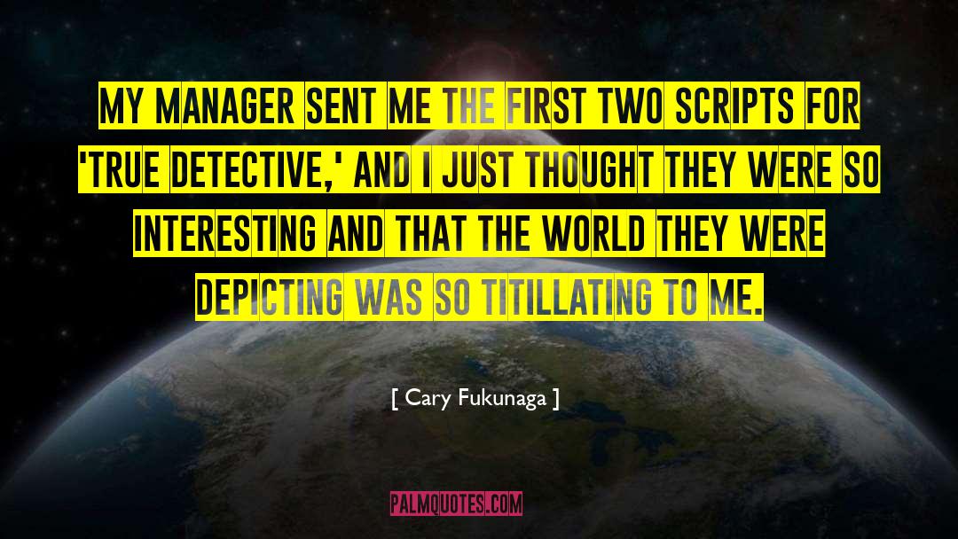 Cary Fukunaga Quotes: My manager sent me the
