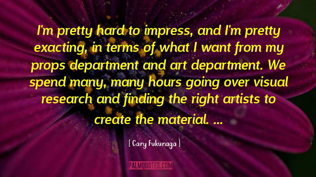 Cary Fukunaga Quotes: I'm pretty hard to impress,