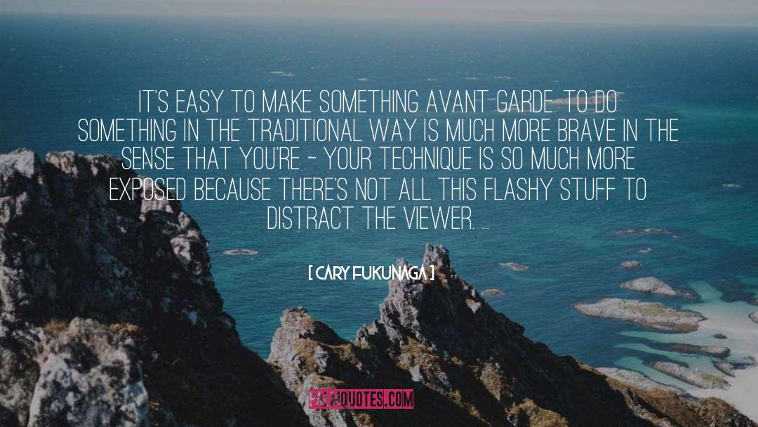 Cary Fukunaga Quotes: It's easy to make something